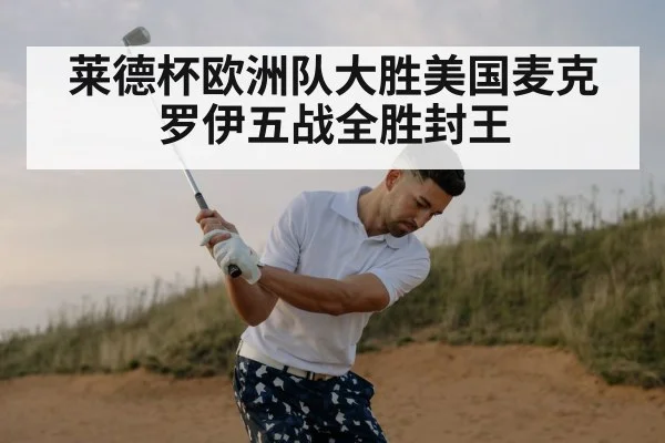 莱德杯欧洲队大胜美国麦克罗伊五战全胜封王