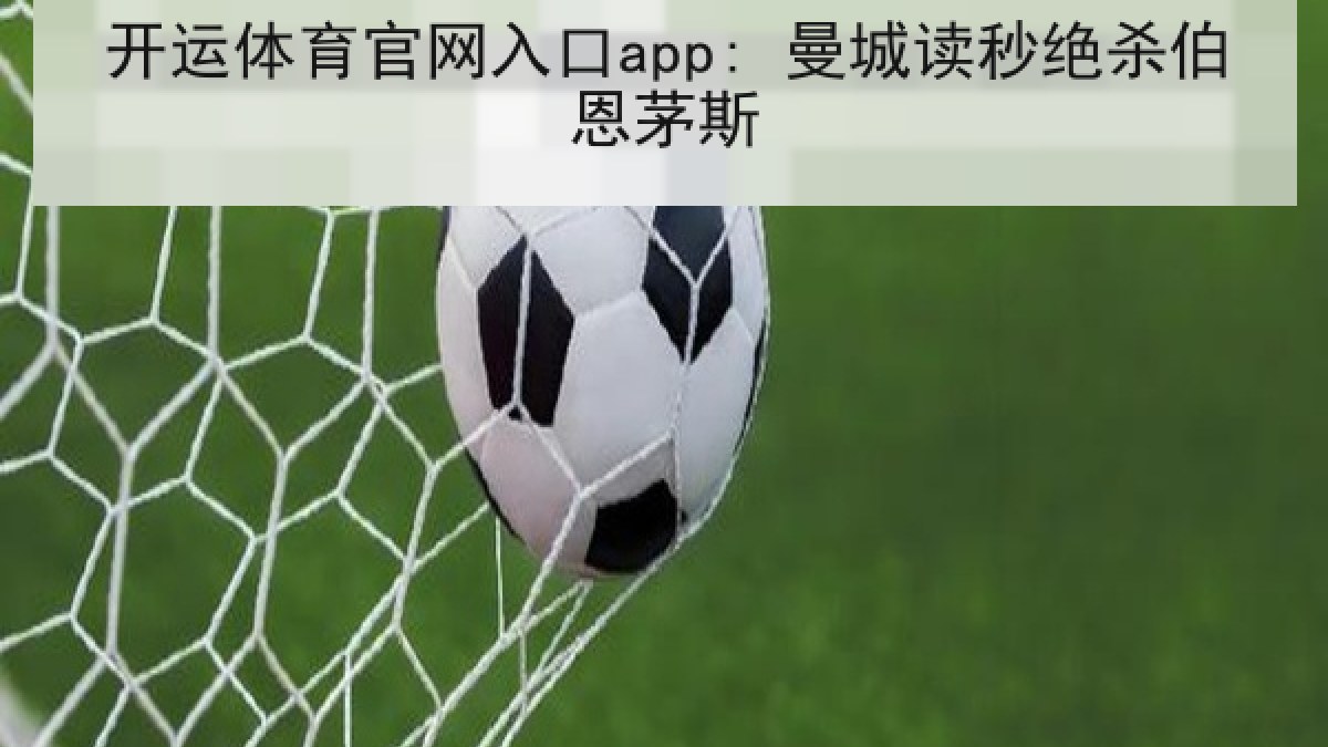开运体育官网入口app: 曼城读秒绝杀伯恩茅斯 开运体育官网入口app: 曼城读秒绝杀伯恩茅斯